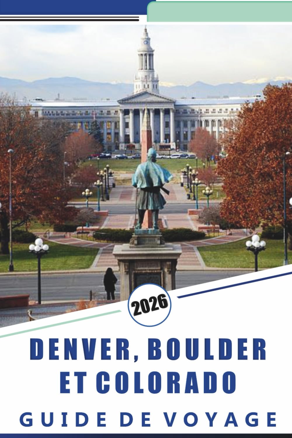 DENVER, BOULDER ET COLORADO GUIDE DE VOYAGE 2026: Explorez les Rocheuses, les principales attractions, les villes de montagne, les routes ... cuisine locale et les aventures en plein air