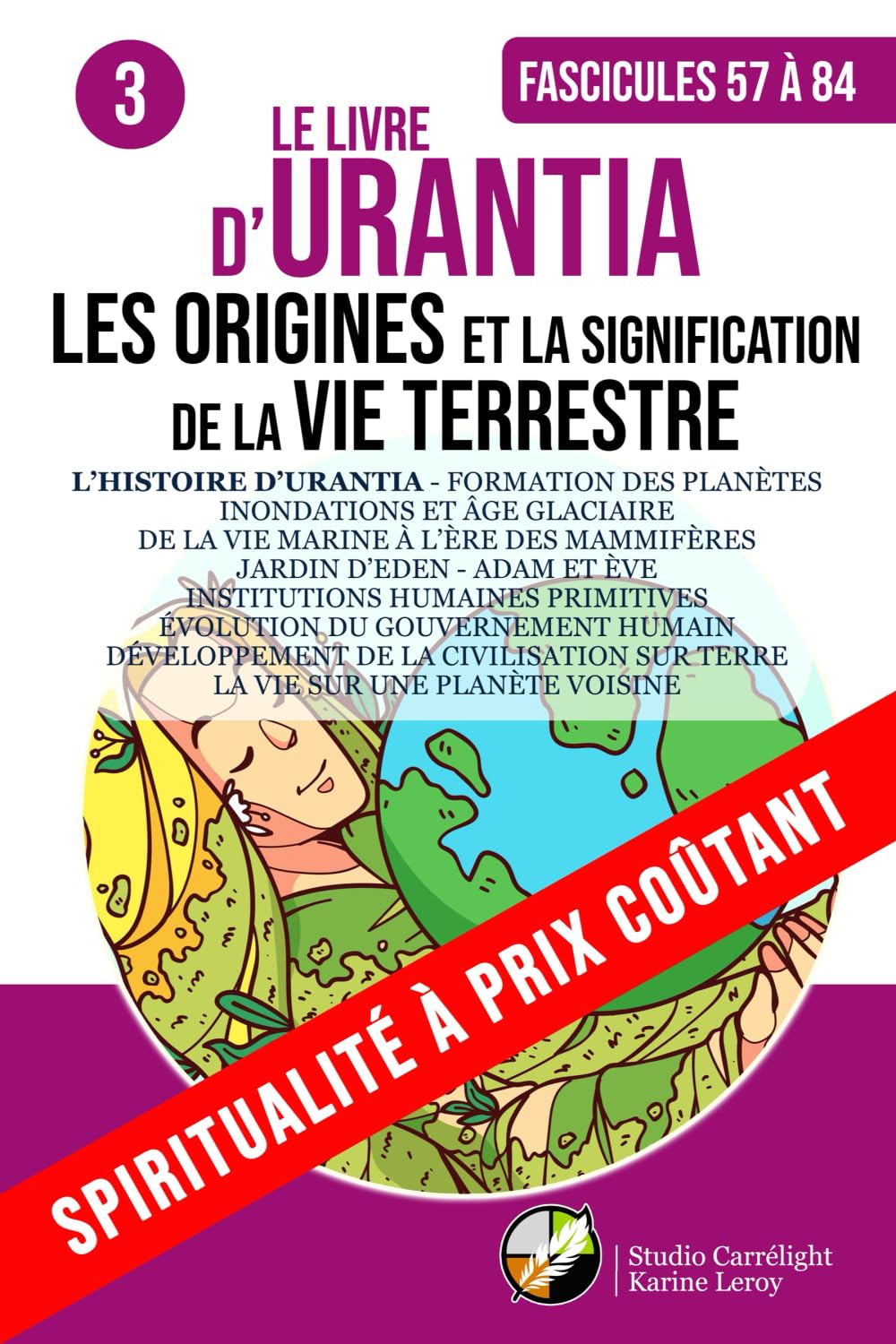 LE LIVRE D’URANTIA 3 L’HISTOIRE D’URANTIA : LES ORIGINES ET LA SIGNIFICATION DE LA VIE TERRESTRE: FORMATION DES PLANÈTES – INONDATIONS ET ÂGE ... ÊTRES HUMAINS – JARDIN D’EDEN - ADAM ET ÈVE