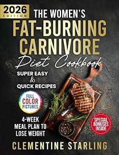 The Women’s Fat-Burning Carnivore Diet Cookbook: A 4-Week Proven Meal Plan to Lose Weight Naturally and Completely Transform Your Body Through Easy & Quick Recipes With Low-Carb | FULL COLOR EDITION