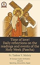 Time of Love!: Daily reflections on the readings and events of the Holy Week (Pascha) (Pashcal Echoes of the Holy Week Series)