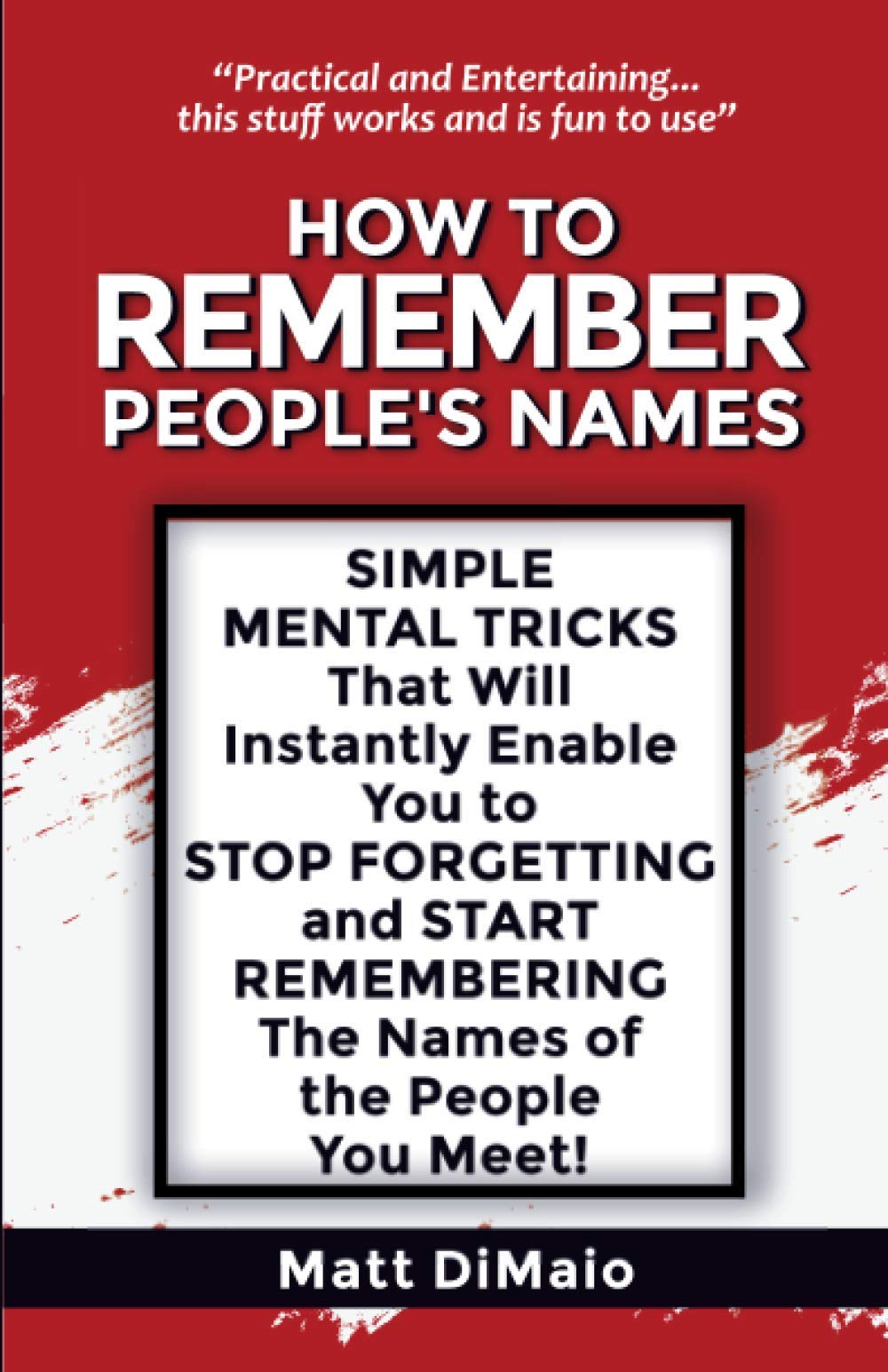 HOW TO REMEMBER PEOPLE'S NAMES: SIMPLE MENTAL TRICKS That Will Instatnly Enable You to STOP FORGETTING and START REMEMBERING The Names of the People You Meet!