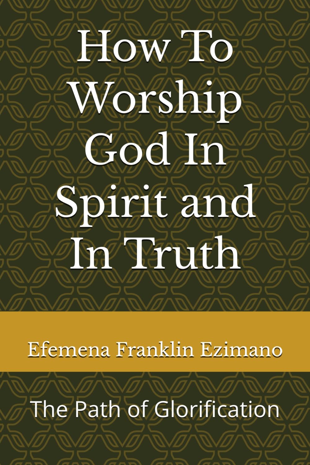 How To Worship God In Spirit and In Truth: The Path of Glorification