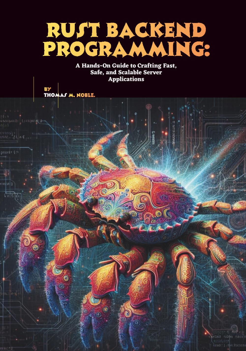 Rust Backend Programming: A Hands-On Guide to Crafting Fast, Safe, and Scalable Server Applications