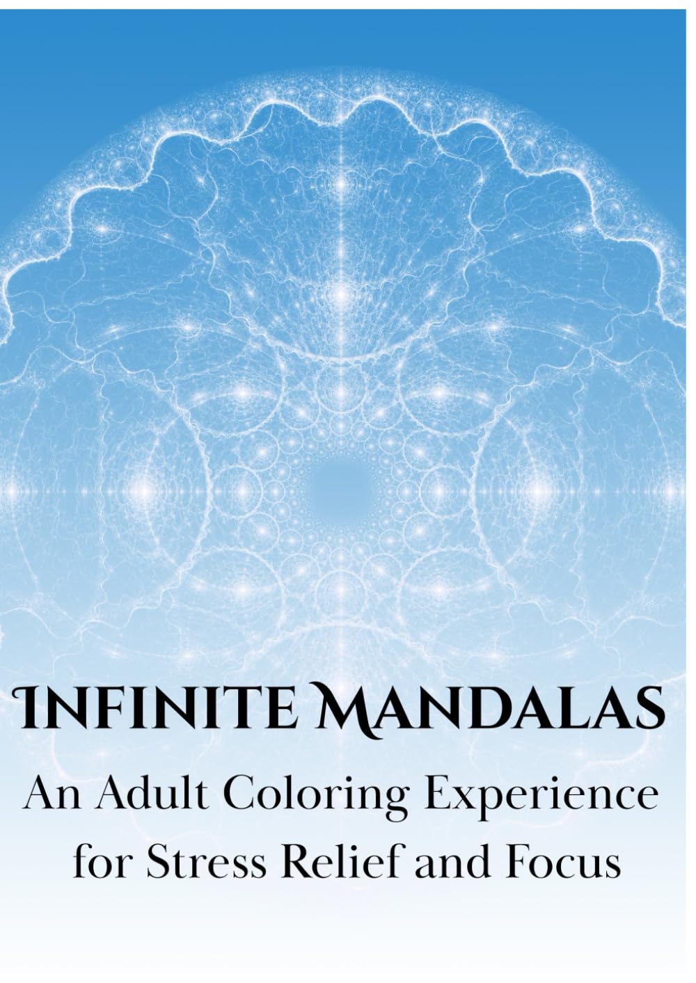 Infinite Mandalas: An Adult Coloring Experience for Stress Relief and Focus