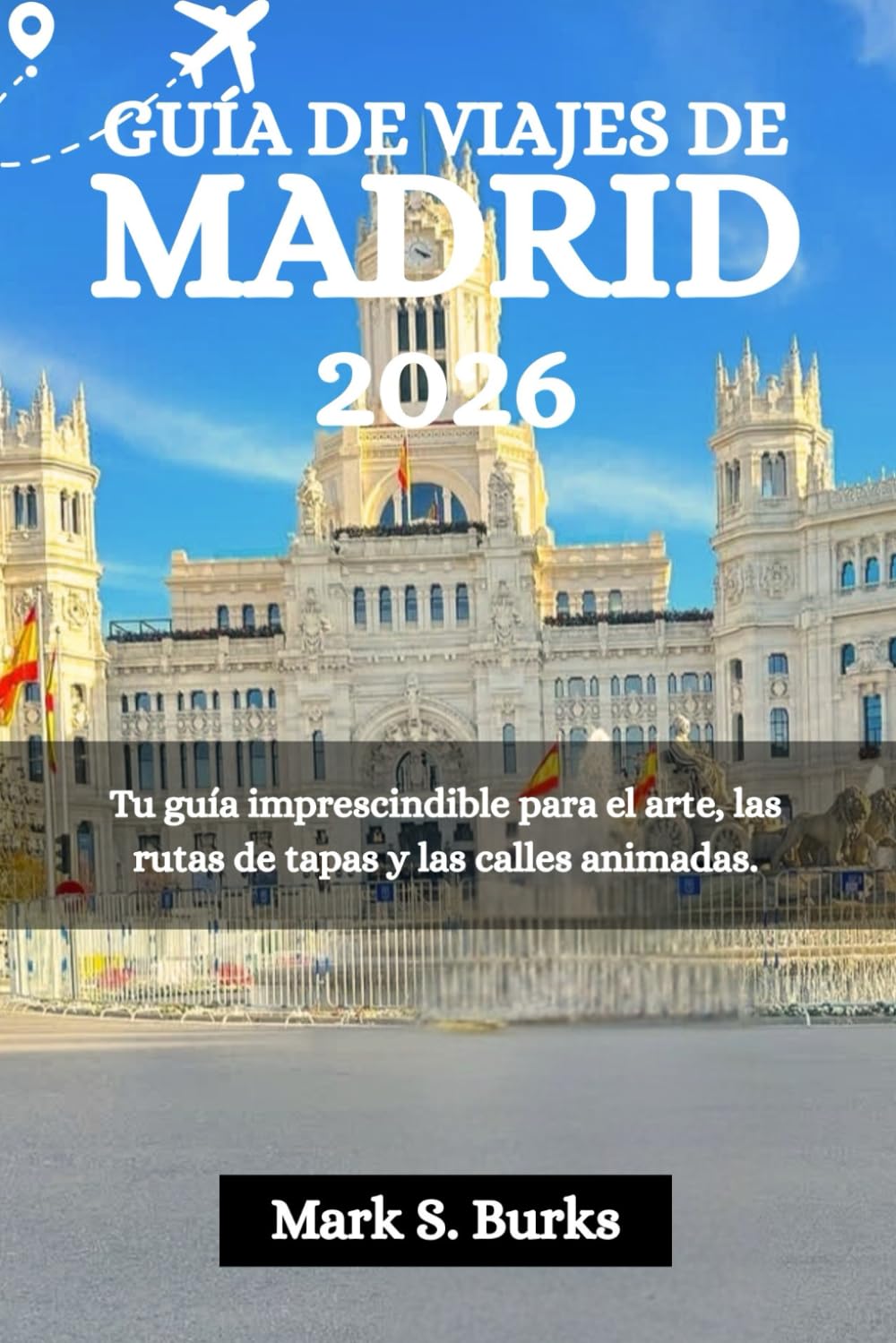 GUÍA DE VIAJES DE MADRID 2026: Tu guía imprescindible para el arte, las rutas de tapas y las calles animadas