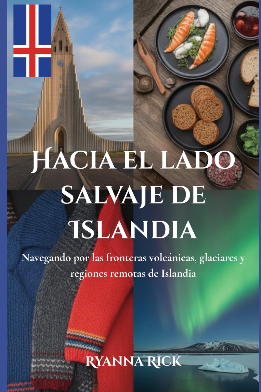 Hacia el lado salvaje de Islandia: Navegando por las fronteras volcánicas, glaciares y regiones remotas de Islandia (Into the wild side series)