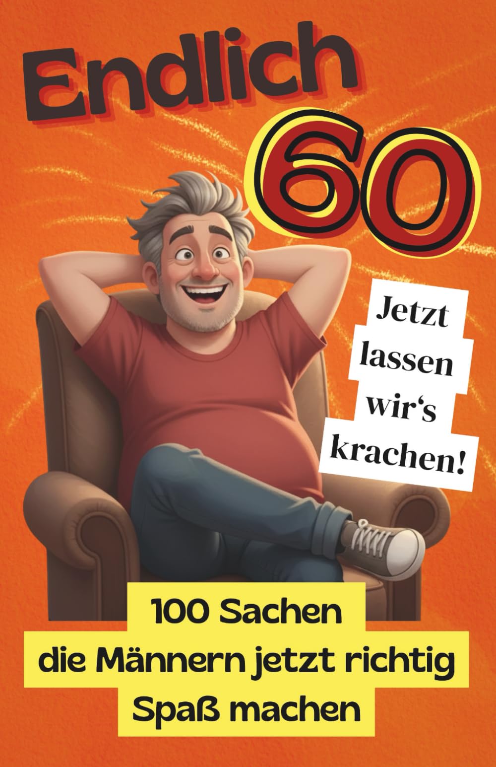 Endlich 60 – jetzt lassen wir’s krachen – 100 Sachen die Männern jetzt richtig Spaß machen: DAS lustige Geschenkbuch für Männer ab 60
