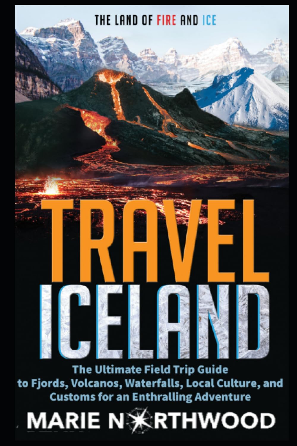 Travel Iceland: The Land of Fire and Ice: The Ultimate Field Trip Guide to Fjords, Volcanos, Waterfalls, Local Culture, and Customs for an Enthralling Adventure (Travel the World)