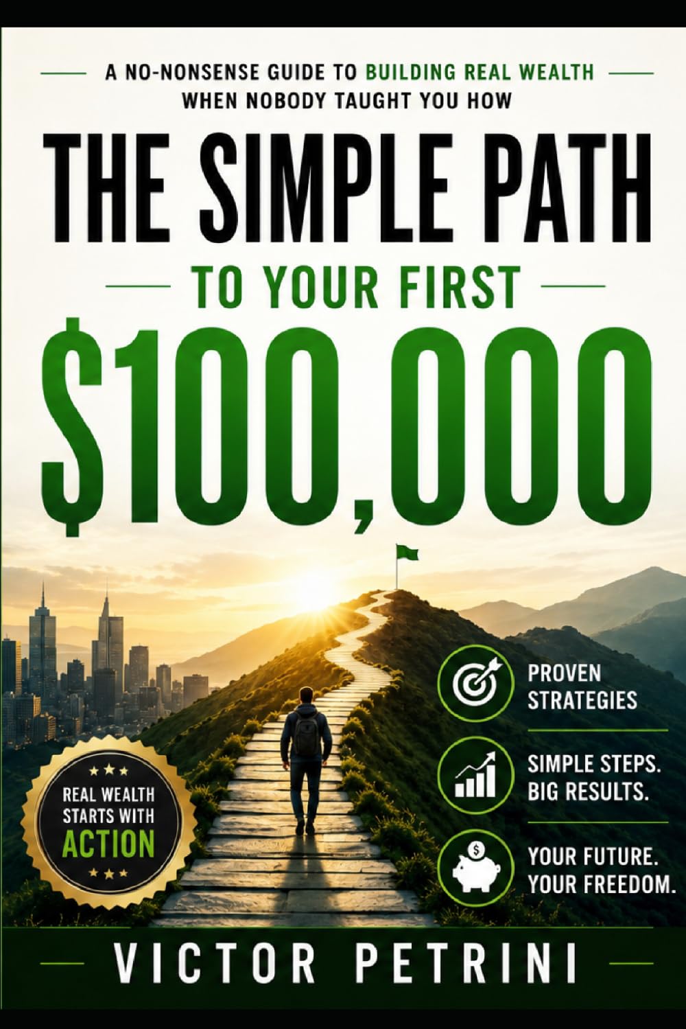 The Simple Path to Your First $100,000: The No-Nonsense Roadmap to Building Real Wealth When Nobody Taught You How