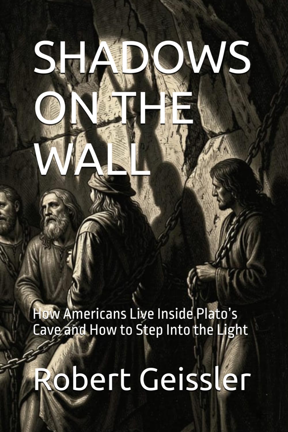 SHADOWS ON THE WALL: How Americans Live Inside Plato’s Cave and How to Step Into the Light