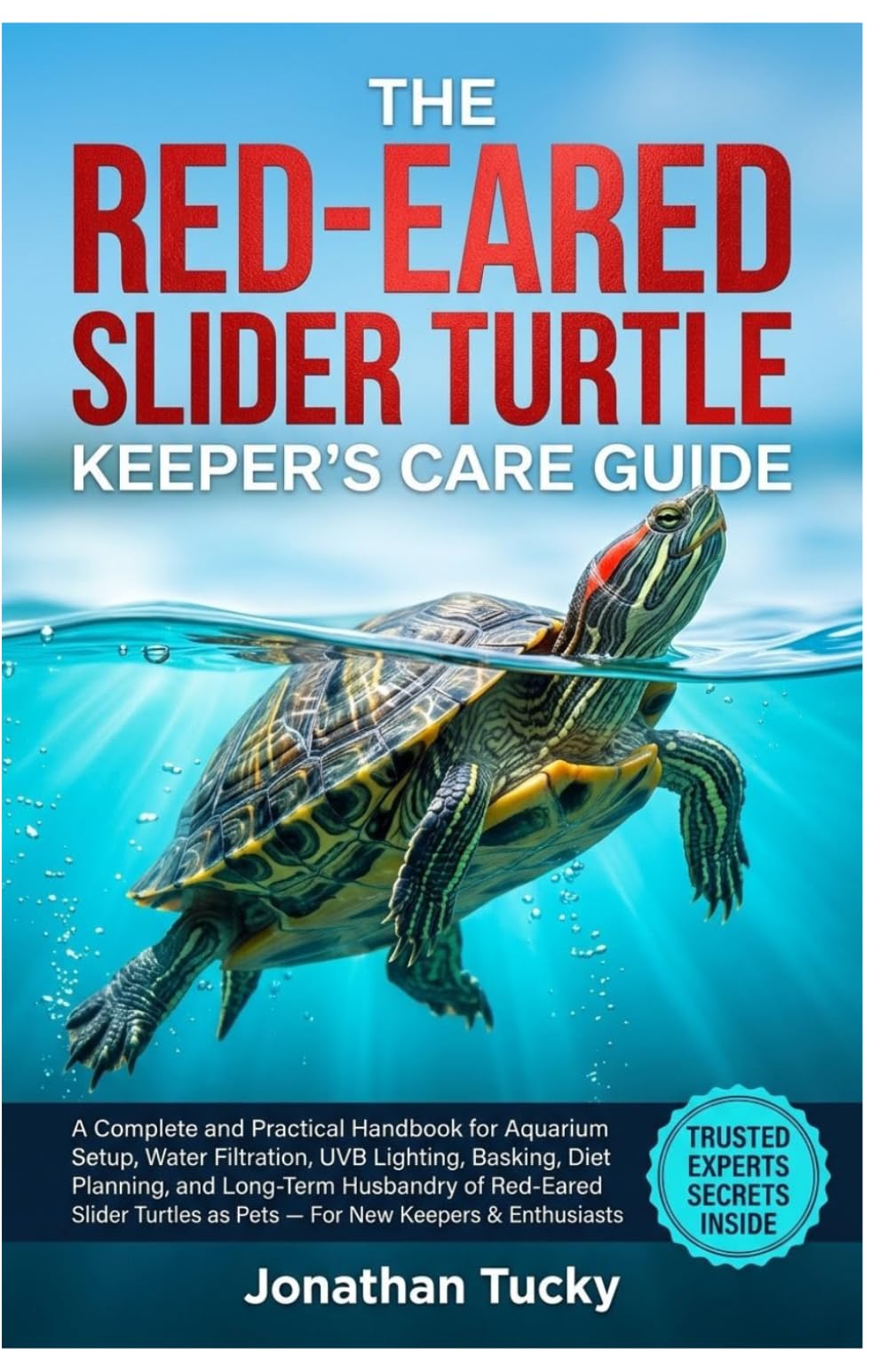 THE RED-EARED SLIDER TURTLE KEEPER’S CARE GUIDE: A Complete and Practical Handbook for Aquarium Setup, Water Filtration, UVB Lighting, Basking, Diet ... as Pets — For New Keepers & Enthusiasts