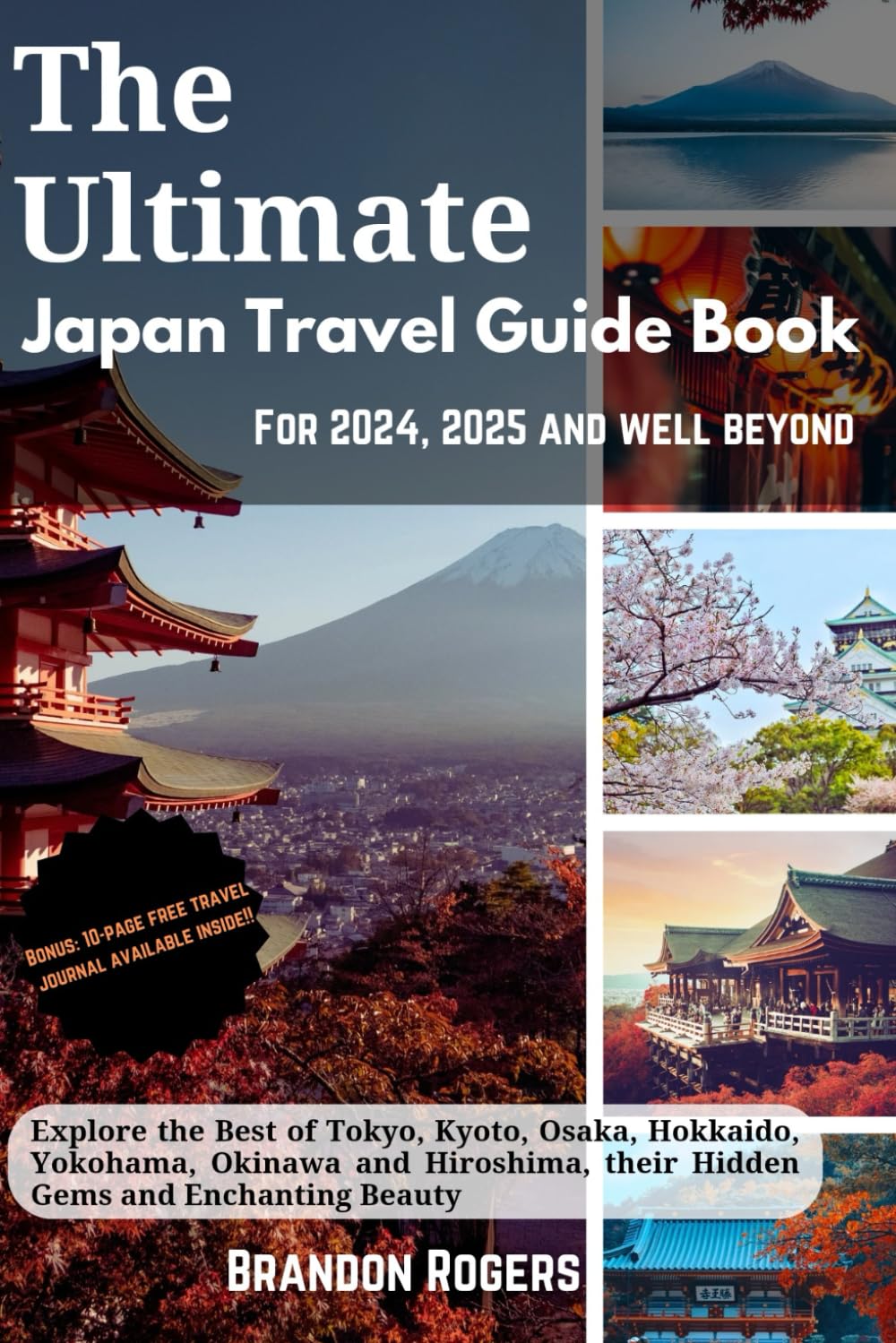 The Ultimate Japan Travel Guide Book for 2024, 2025 and Well Beyond: Explore the Best of Tokyo, Kyoto, Osaka, Hokkaido, Yokohama, Okinawa and Hiroshima, Their Hidden Gems and Enchanting Beauty