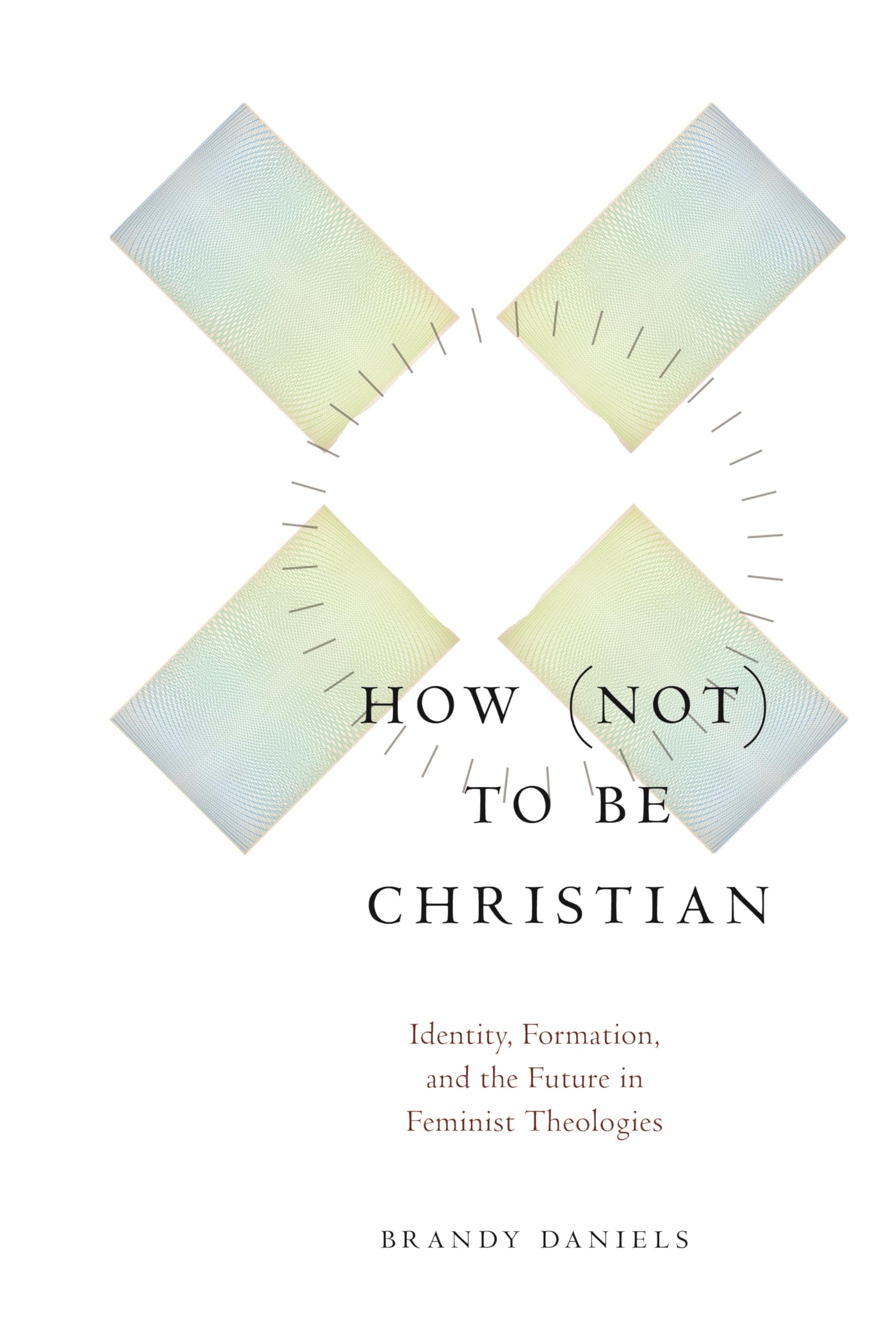 How not to Be Christian: Identity, Formation, and the Future in Feminist Theologies