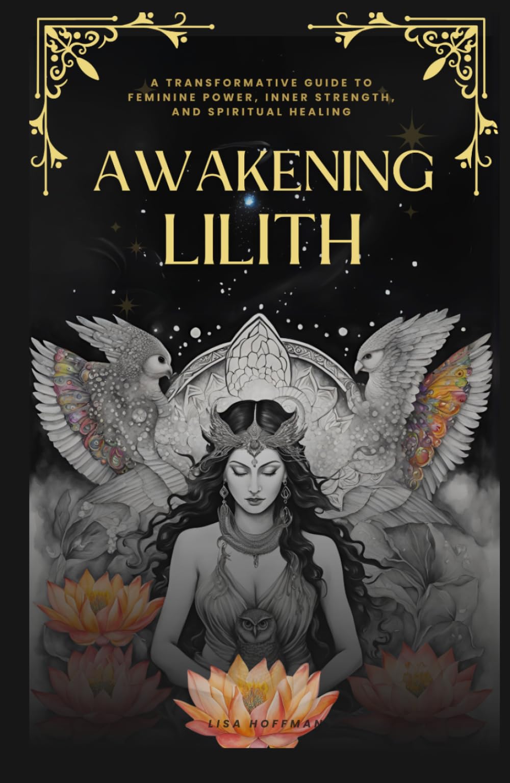 Awakening Lilith: A Transformative Guide to Feminine Power, Inner Strength, and Spiritual Healing (Awakening the Goddess Within Series)