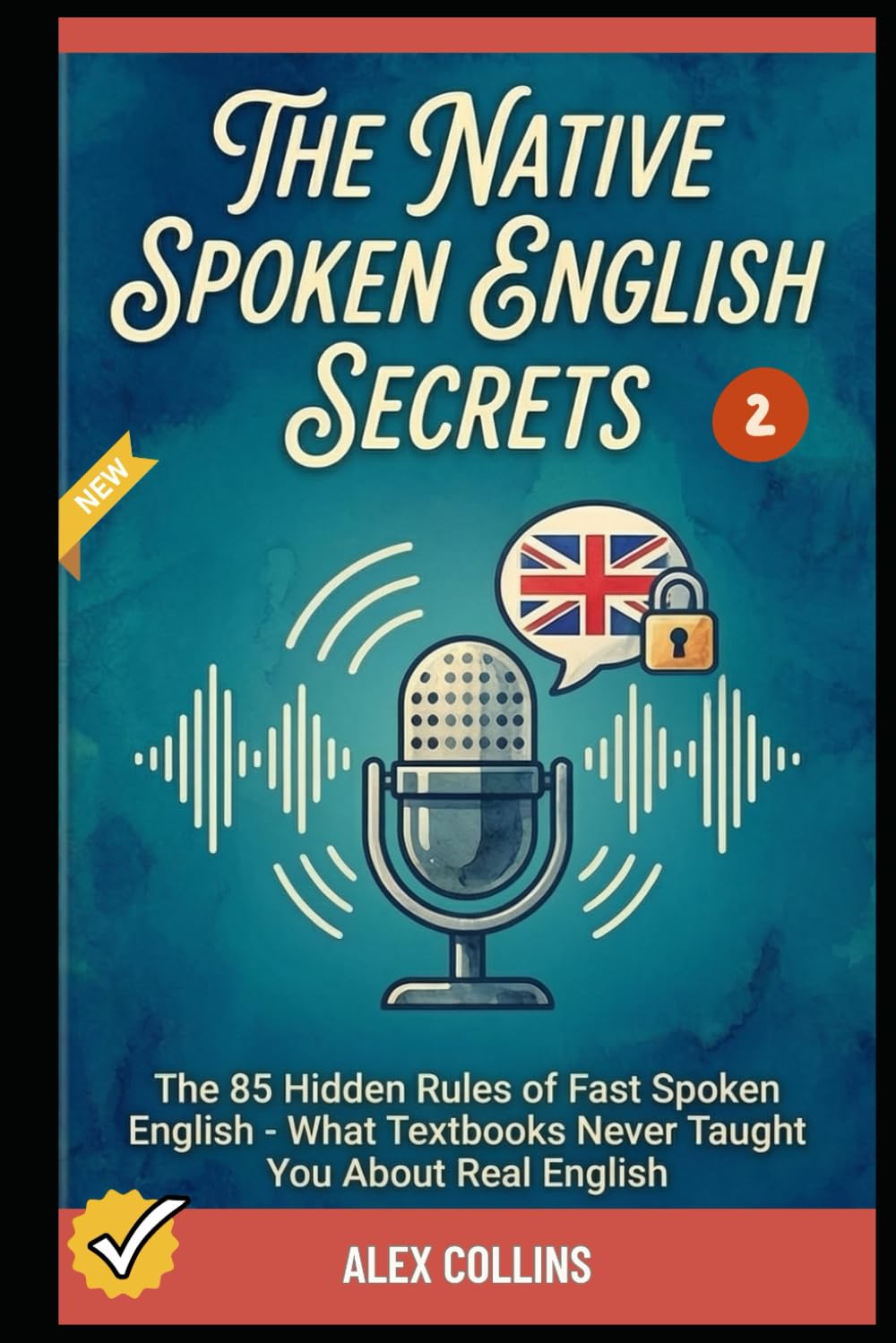 The Native Spoken English Secrets: The 85 Hidden Rules of Fast Spoken English - What Textbooks Never Taught You About Real English (Book 2). (ADVANCED ENGLISH GRAMMAR & VOCABULARY)