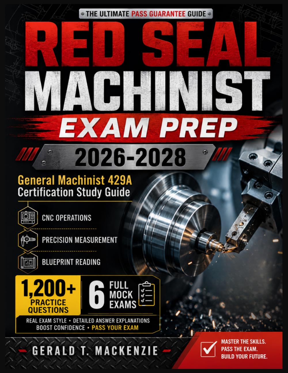 RED SEAL MACHINIST EXAM PREP 2026-2028: General Machinist 429A Certification Study Guide CNC Operations, Precision Measurement, and Blueprint Reading 1,200+ Practice Questions and 6 Full Mock Exams