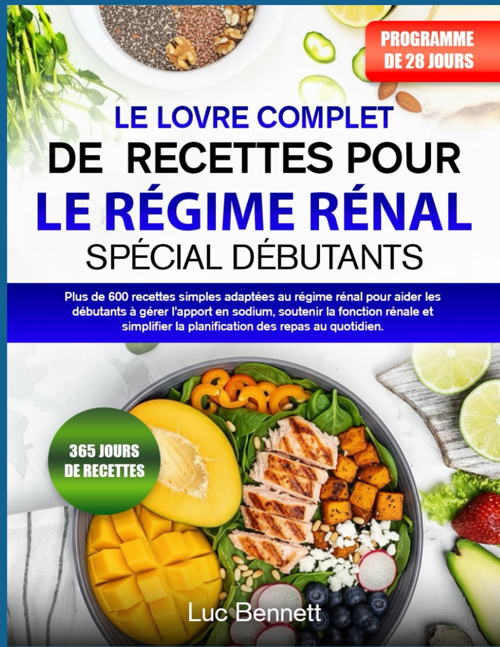 LE LIVRE COMPLET DE RECETTES POUR LE RÉGIME RÉNAL SPÉCIAL DÉBUTANTS: Plus de 600 recettes simples adaptées au régime rénal pour aider les débutants à ... et simplifier la planification des repas