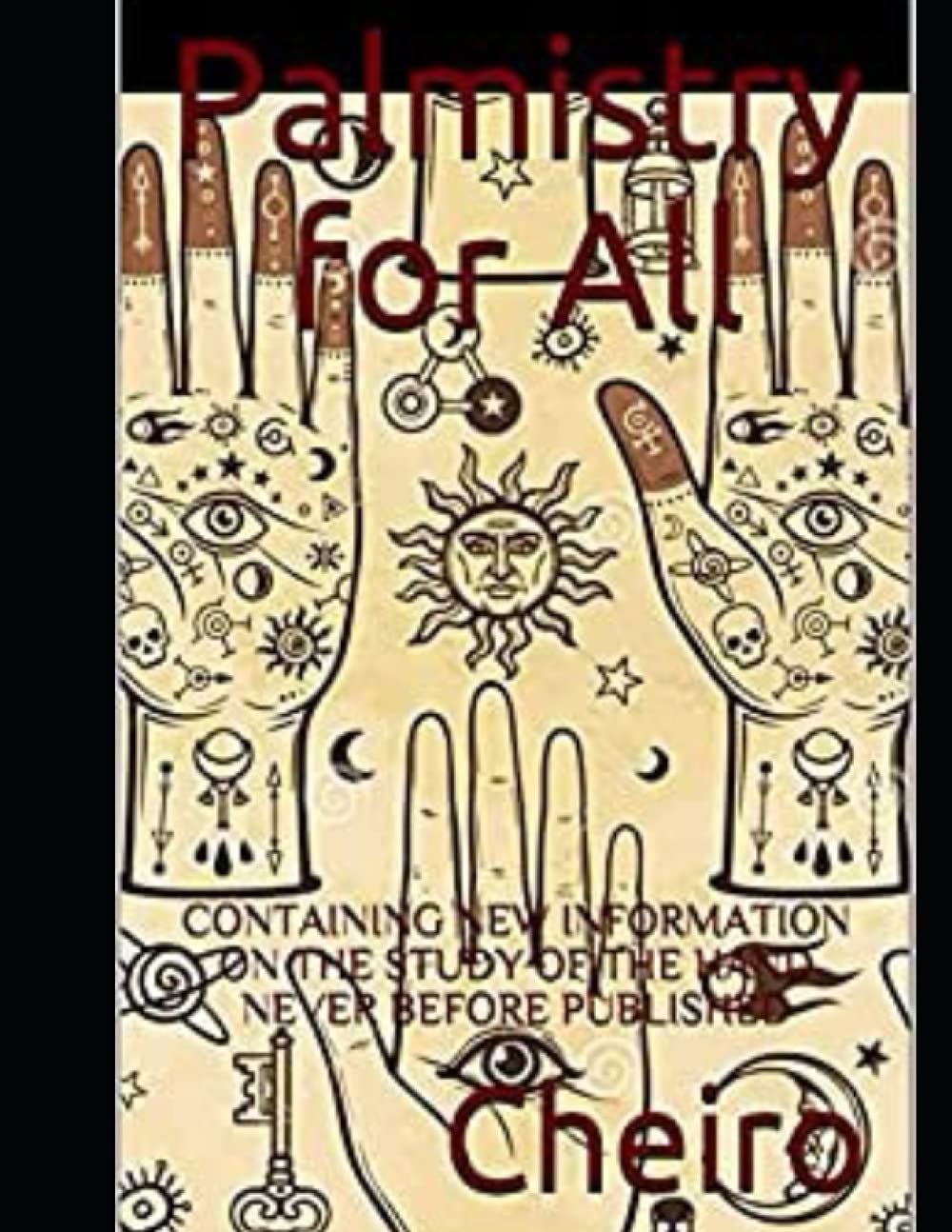 Palmistry for All: CONTAINING NEW INFORMATION ON THE STUDY OF THE HAND NEVER BEFORE PUBLISHED