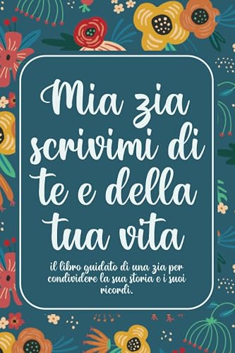 Mia zia scrivimi di te e della tua vita: il libro guidato di una zia per condividere la sua storia e i suoi ricordi.