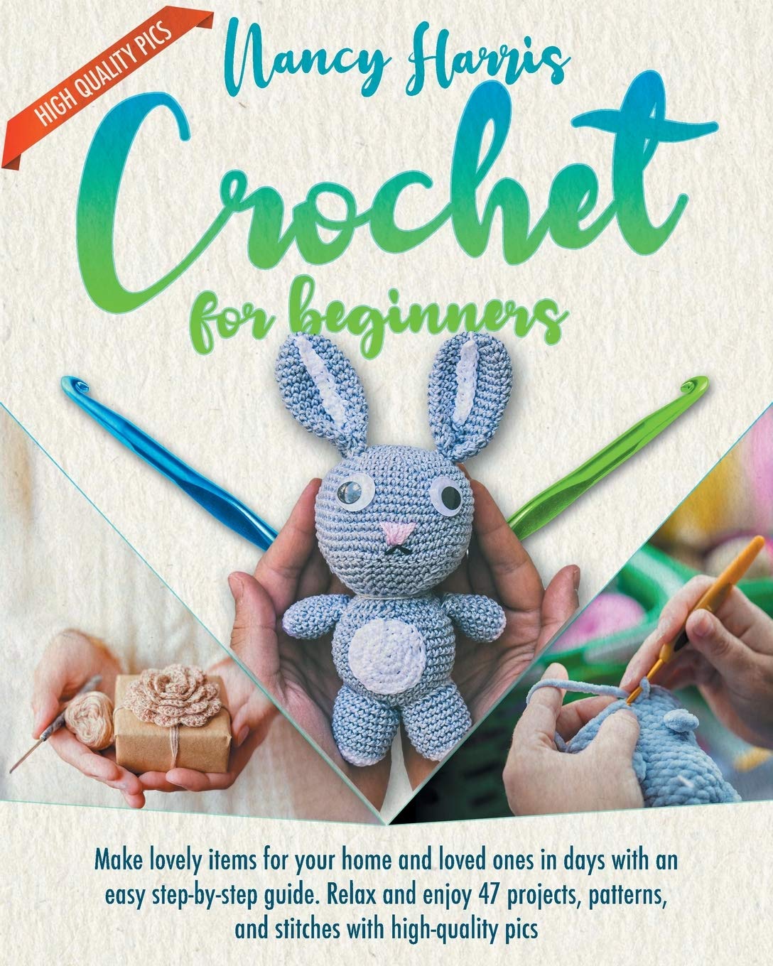 Crochet for Beginners: Make Lovely Items for Your Home and Loved Ones in Days With an Easy Step-by-Step Guide. Relax and Enjoy 47 Projects, Patterns and Stitches With High-Quality Pics