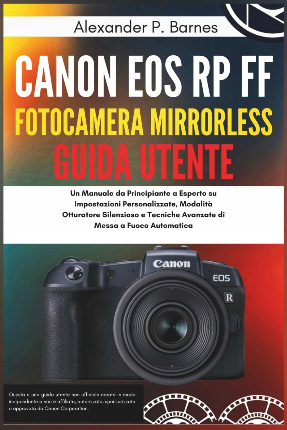 Canon EOS RP FF Fotocamera Mirrorless Guida Utente: Un Manuale da Principiante a Esperto su Impostazioni Personalizzate, Modalità Otturatore Silenzioso e Tecniche Avanzate di Messa a Fuoco Automatic