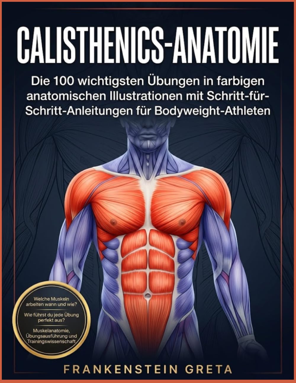Calisthenics-Anatomie: Die 100 wichtigsten Übungen in farbigen anatomischen Illustrationen mit Schritt-für-Schritt-Anleitungen für Bodyweight-Athleten