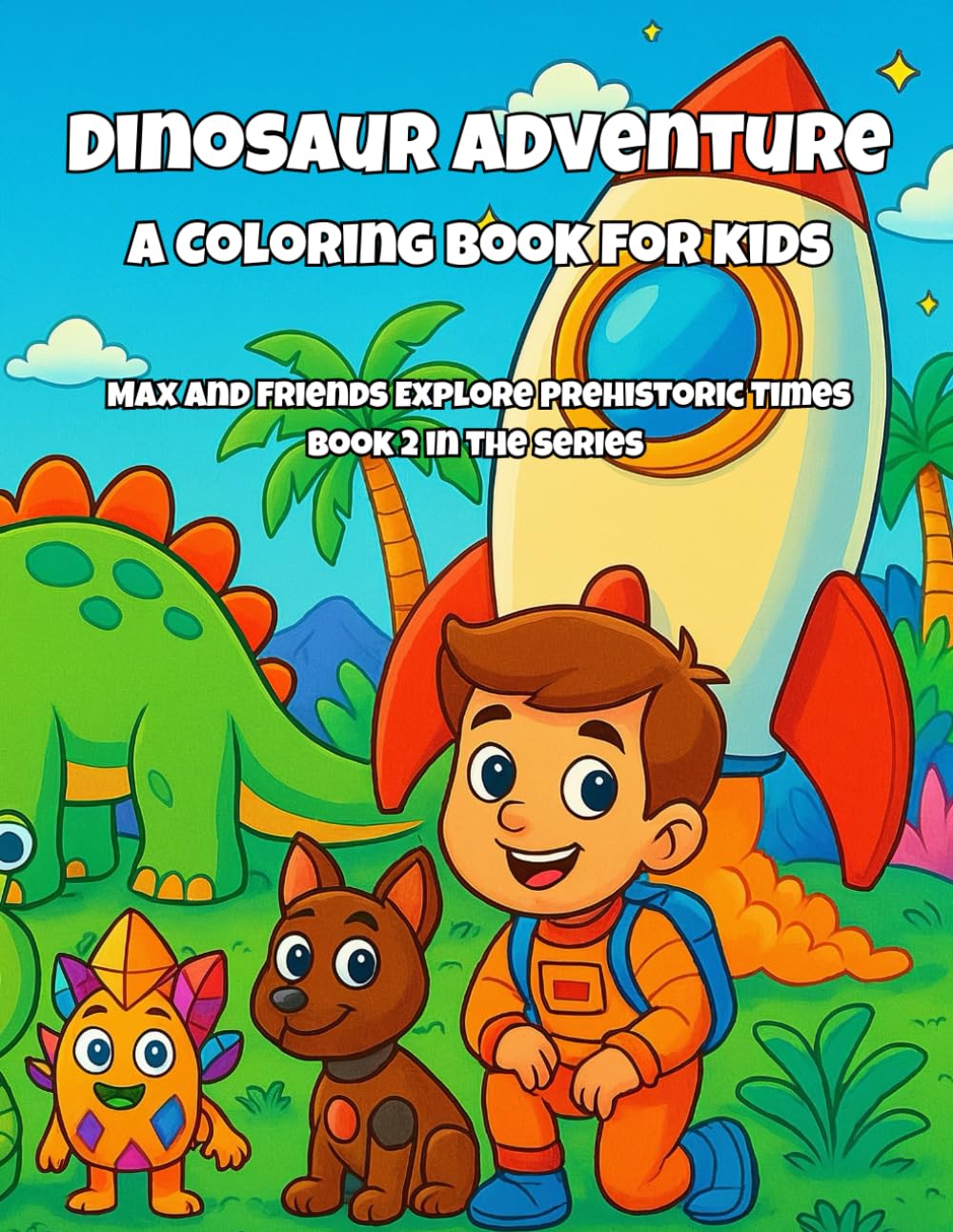Dinosaur Adventure Coloring Book for Kids: Max and Friends Explore Prehistoric Times (Max's Adventure Coloring Books - Story-Driven Fun for Kids)