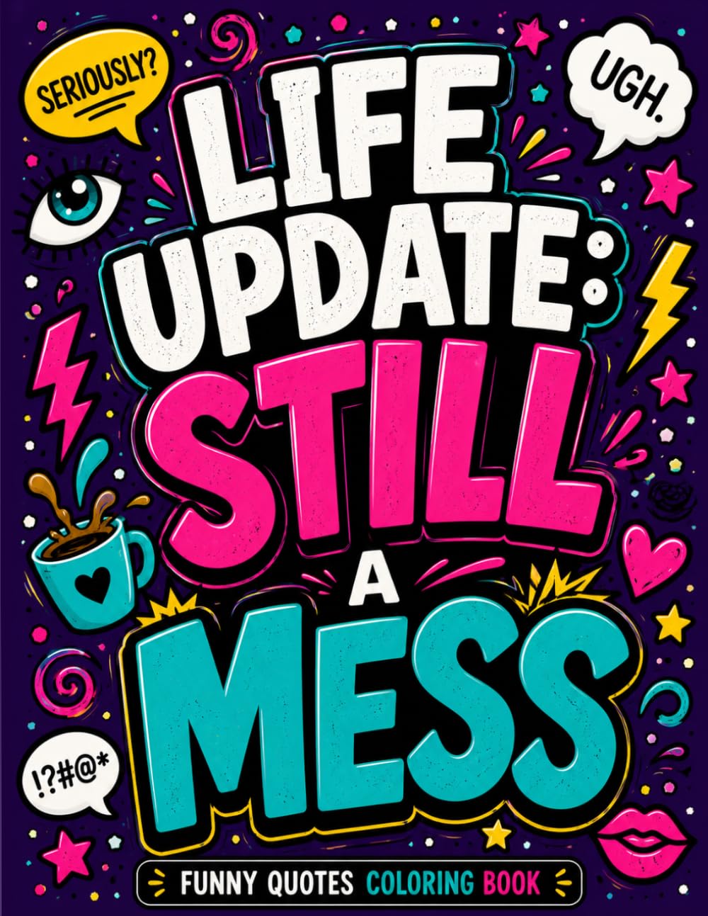 Life Update: Still a Mess Funny Quotes Coloring Book: Funny Quotes for Adult Stress Relief and Relaxation