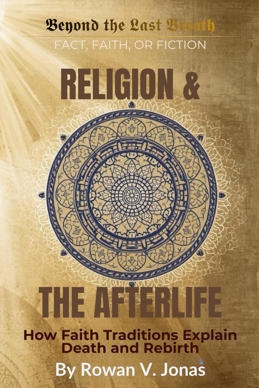 RELIGION & THE AFTERLIFE: How Faith Traditions Explain Death and Rebirth (Beyond the Last Breath: Fact, Faith, or Fiction)