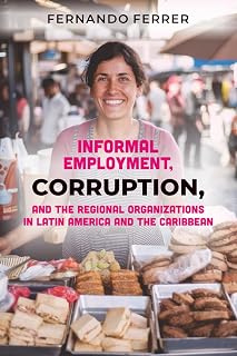 INFORMAL EMPLOYMENT, CORRUPTION, AND THE REGIONAL ORGANIZATIONS IN LATIN AMERICA AND THE CARIBBEAN: The Reality Around Us