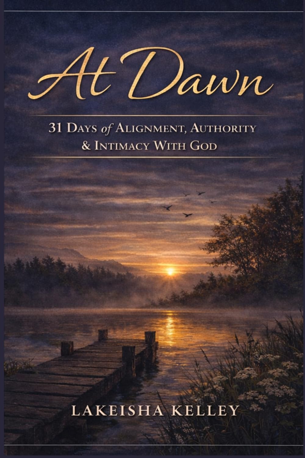 At Dawn: 31 Days of Alignment, Authority & Intimacy With God