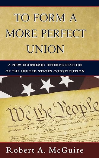 To Form A More Perfect Union: A New Economic Interpretation of the United States Constitution