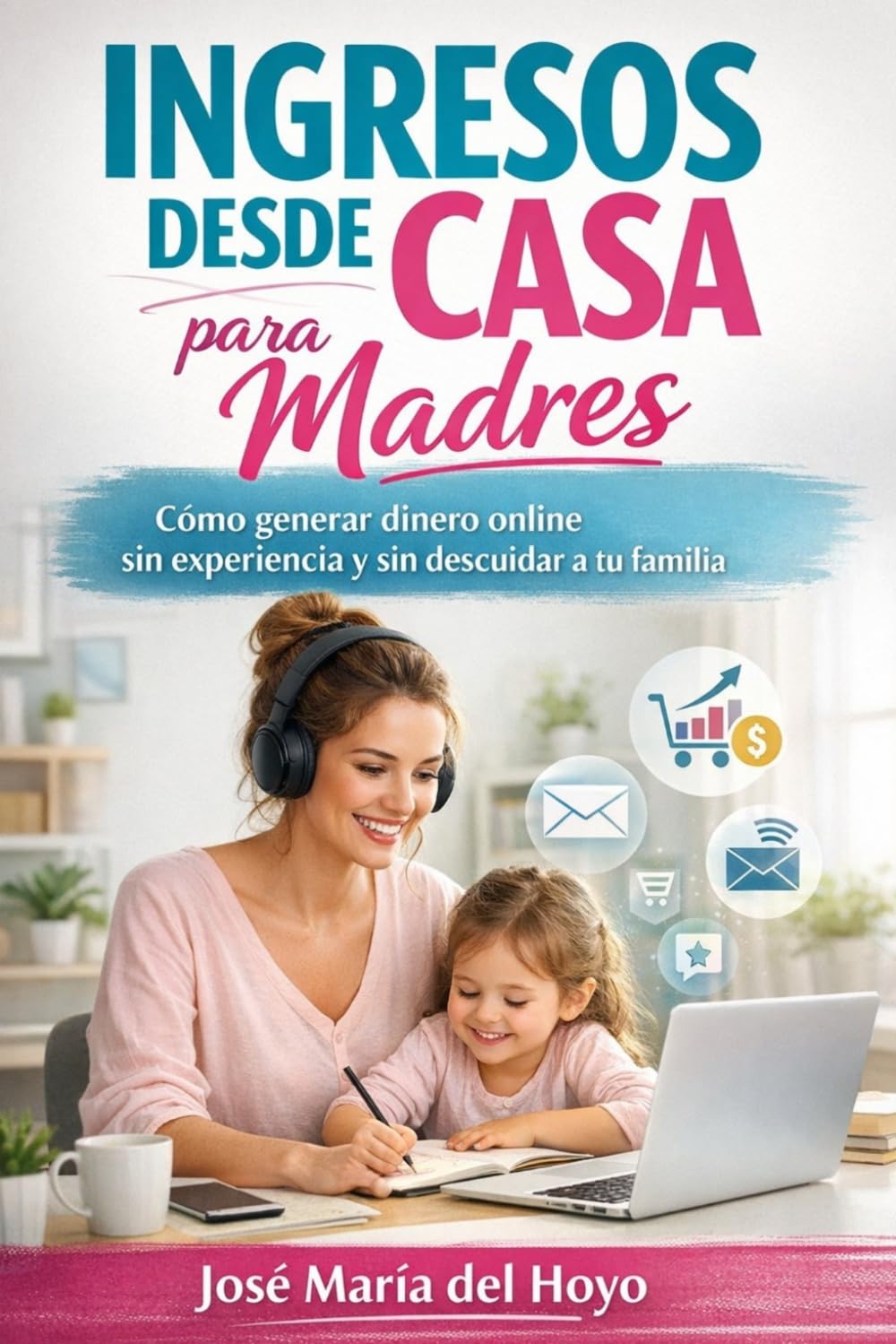 Ingresos desde casa para madres: Cómo generar dinero online sin experiencia y sin descuidar a tu familia