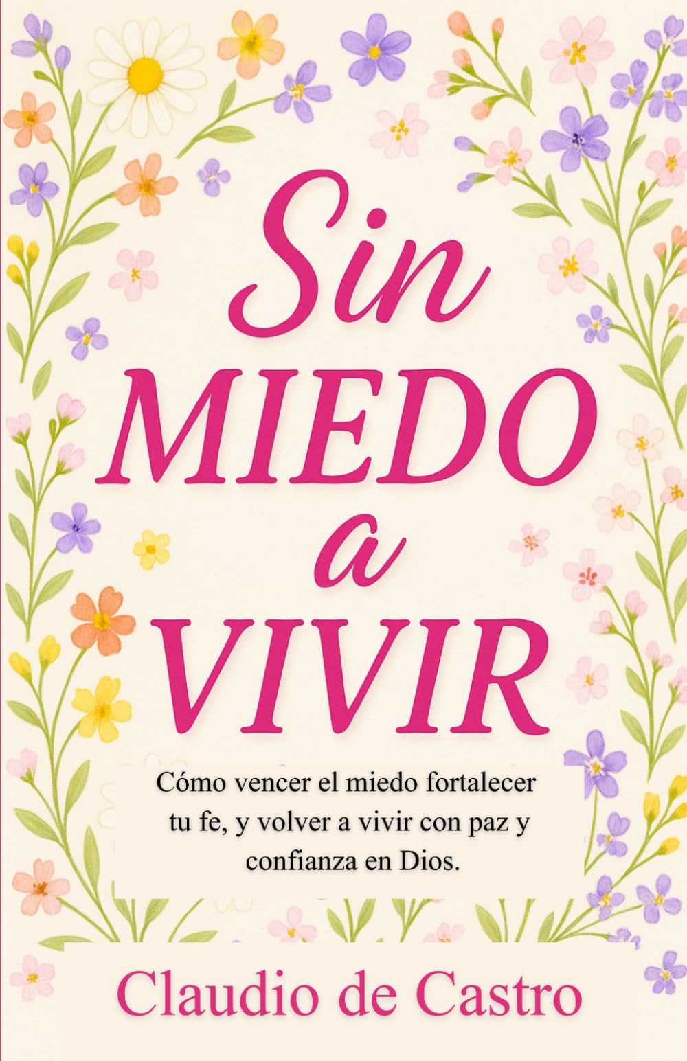 Sin Miedo a Vivir. How to Overcome Fear and Anxiety (Spanish Catholic Books): Como Vencer el Miedo. Guía práctica para vivir sin miedo y confiar en Dios (Devocionarios Católicos)