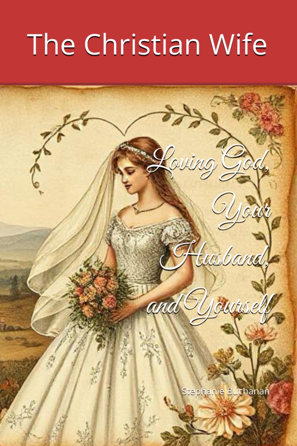 The Christian Wife: Loving God, Your Husband and Yourself
