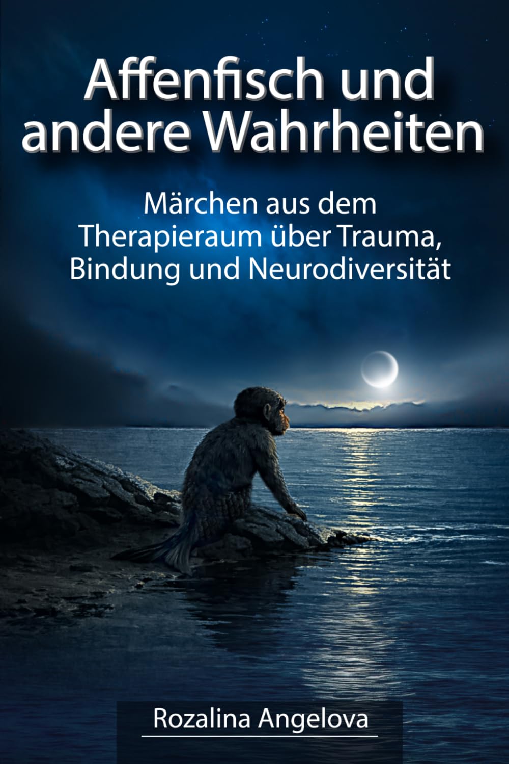 Affenfisch und andere Wahrheiten: Märchen aus dem Therapieraum über Trauma, Bindung und Neurodiversität