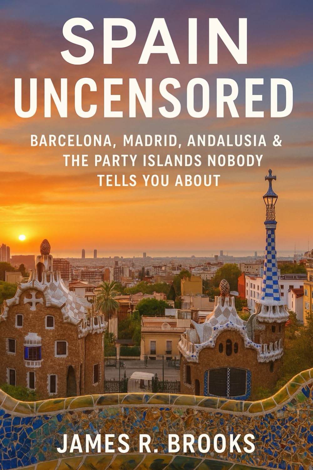 SPAIN UNCENSORED: Barcelona, Madrid, Andalusia & the Party Islands Nobody Tells You About