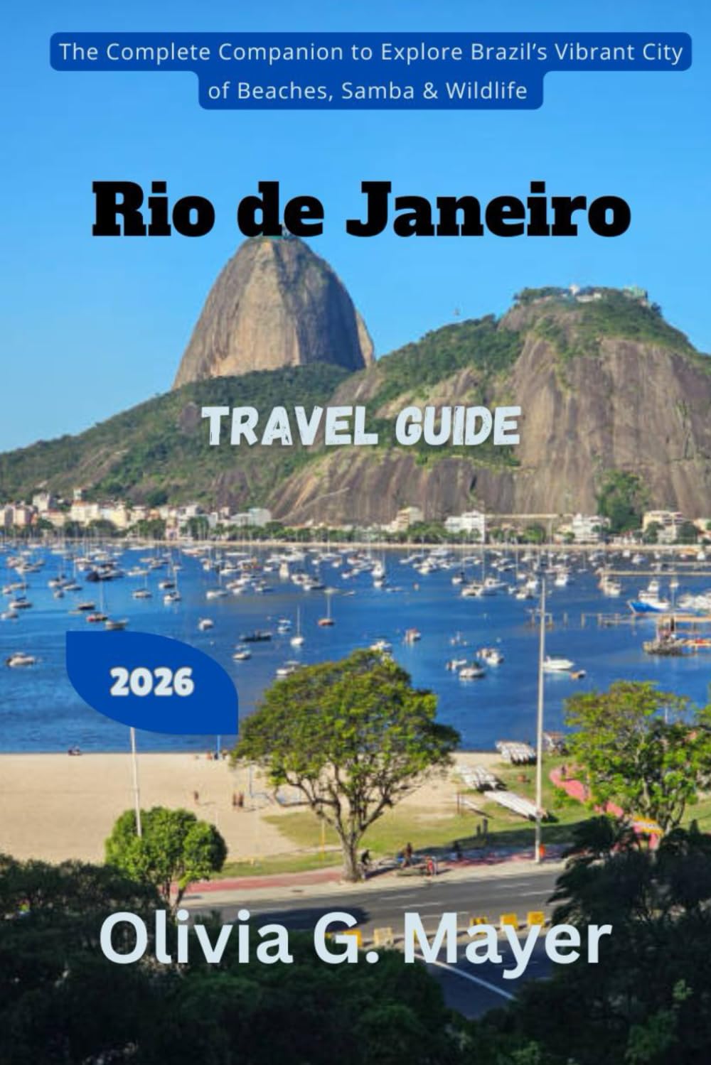 Rio de Janeiro Travel Guide 2026: The Complete Companion to Explore Brazil’s Vibrant City of Beaches, Samba & Wildlife (Journeys Across Global ... ... culture, & adventure in each destination)