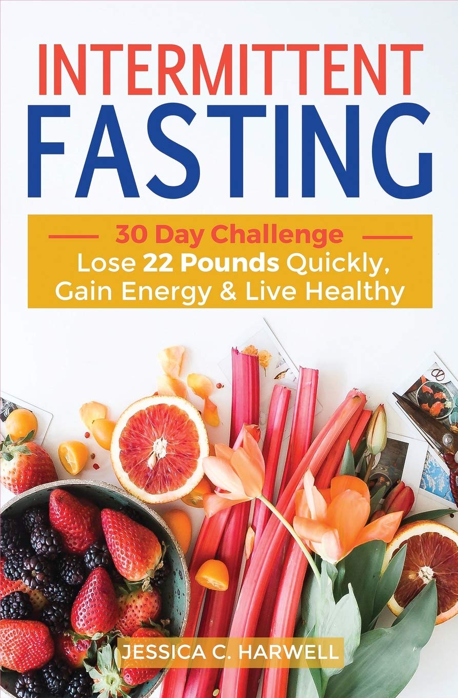Intermittent fasting: 30 Day Challenge - The Complete Guide to Lose 22 Pounds Quickly, Gain Energy & Live Healthy
