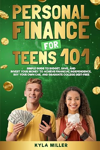 Personal Finance for Teens 101: Simple Guide to Budget, Save, and Invest Your Money to Achieve Financial Independence, Buy Your Own Car, and Graduate College Debt Free