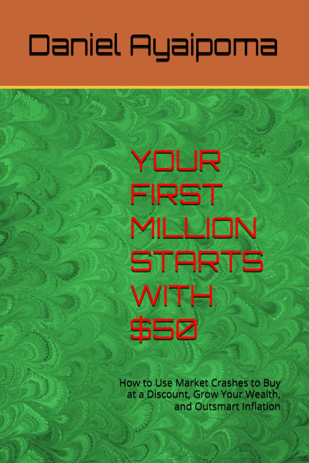YOUR FIRST MILLION STARTS WITH $50: How to Use Market Crashes to Buy at a Discount, Grow Your Wealth, and Outsmart Inflation (Learning how to get financial freedom)