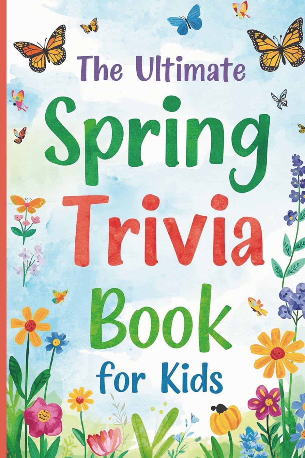 The Ultimate Spring Trivia Book For Kids: Interesting Facts For Impressing Your Friends. Great For Family Game Night and Homeschooling