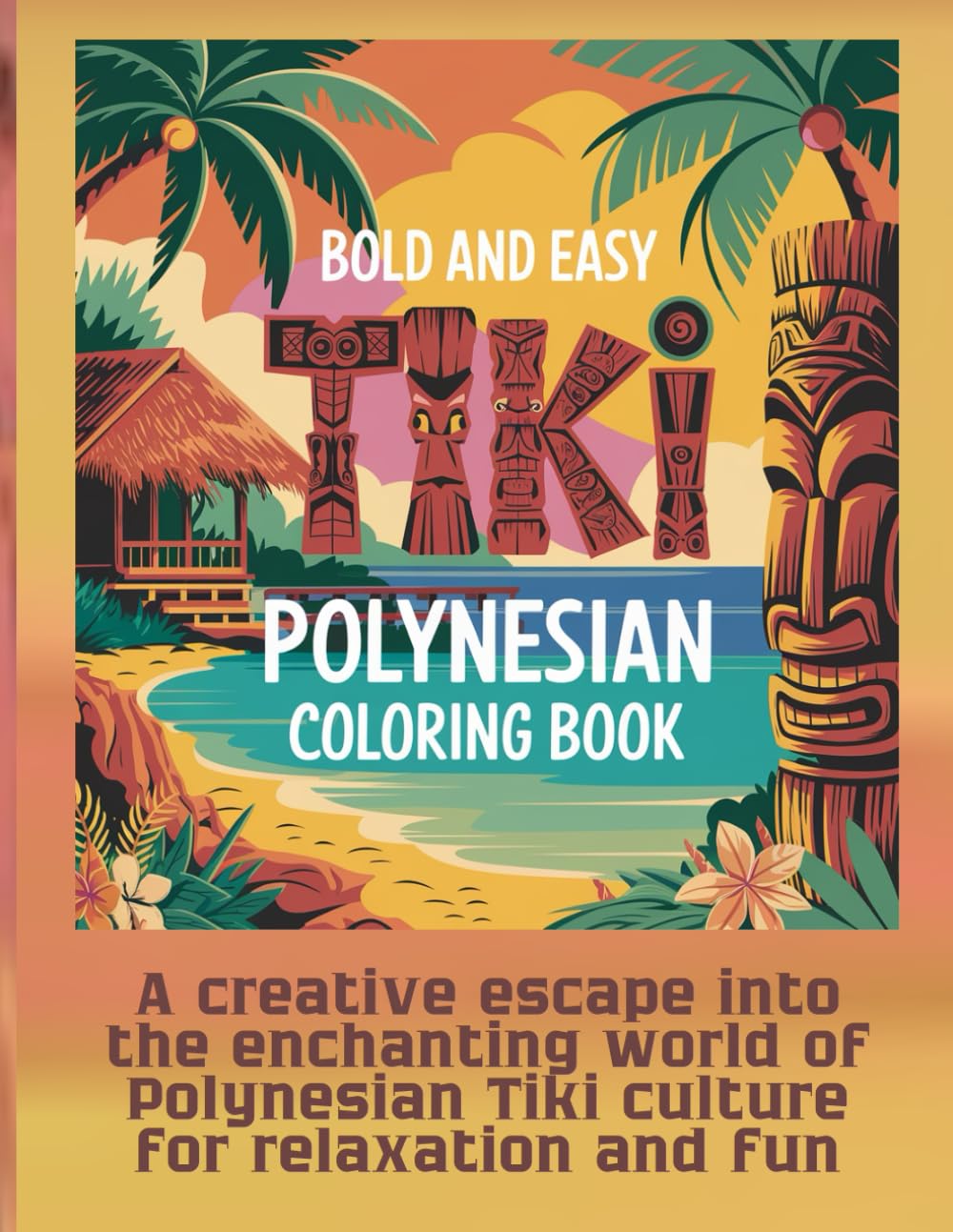 Bold and Easy Tiki Polynesian coloring book: A creative escape into the enchanting world of Polynesian Tiki culture for relaxation and fun.