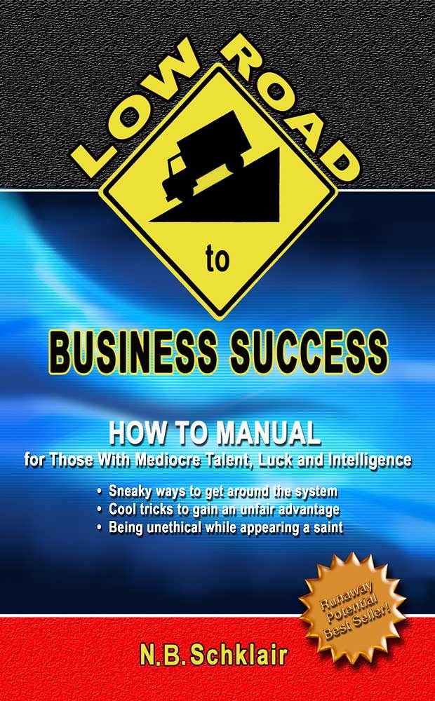 The Low Road to Business Success; A How to Manual for those with Luck,Mediocre Talent & Intelligence