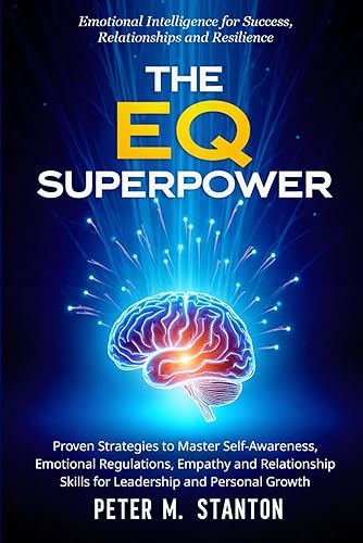 The EQ Superpower: Emotional Intelligence for Success, Relationships and Resilience: