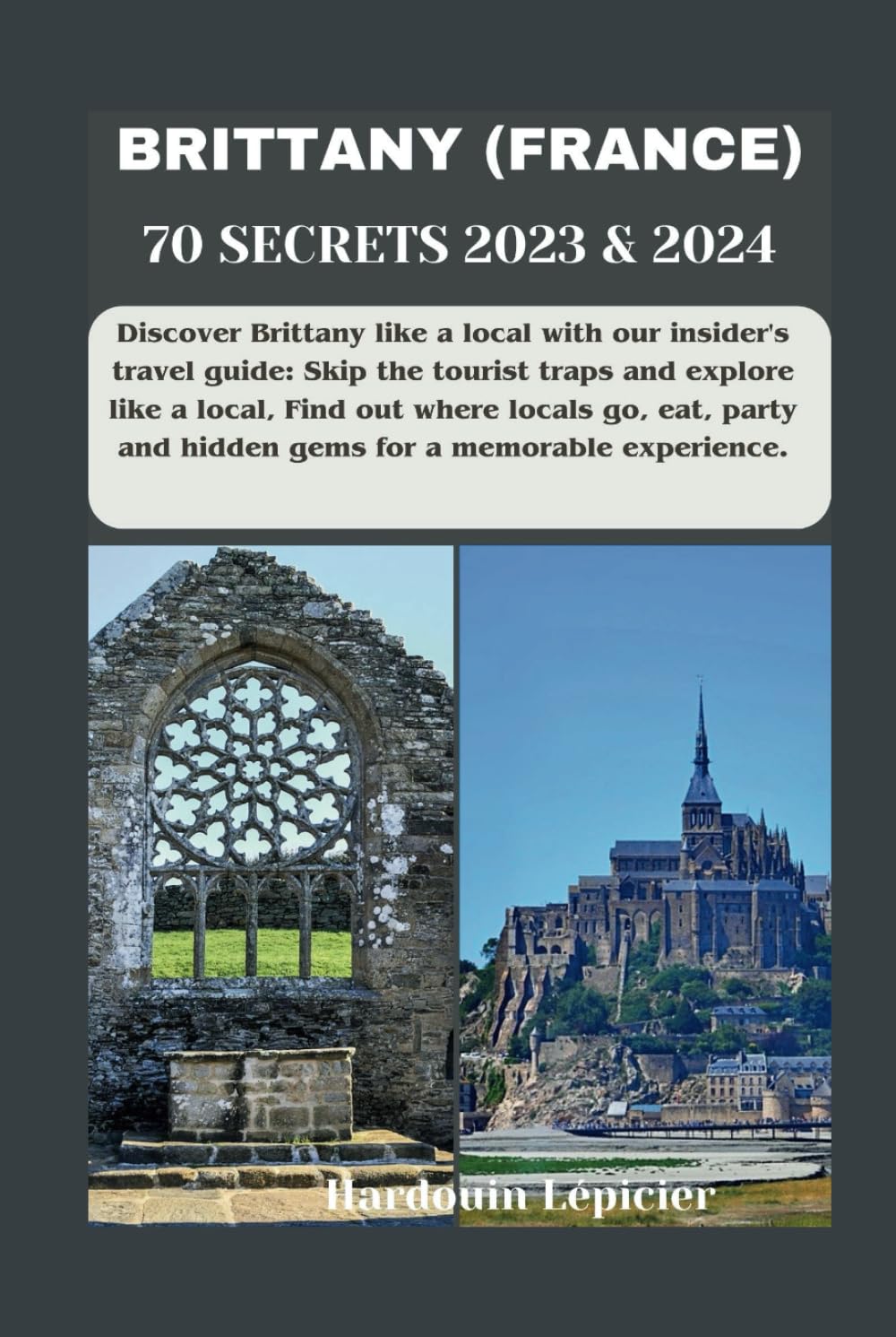 BRITTANY (FRANCE) 70 SECRETS 2023 & 2024: Discover Brittany like a local with our insider's travel guide: Skip the tourist traps and explore like a ... and hidden gems for a memorable experience.