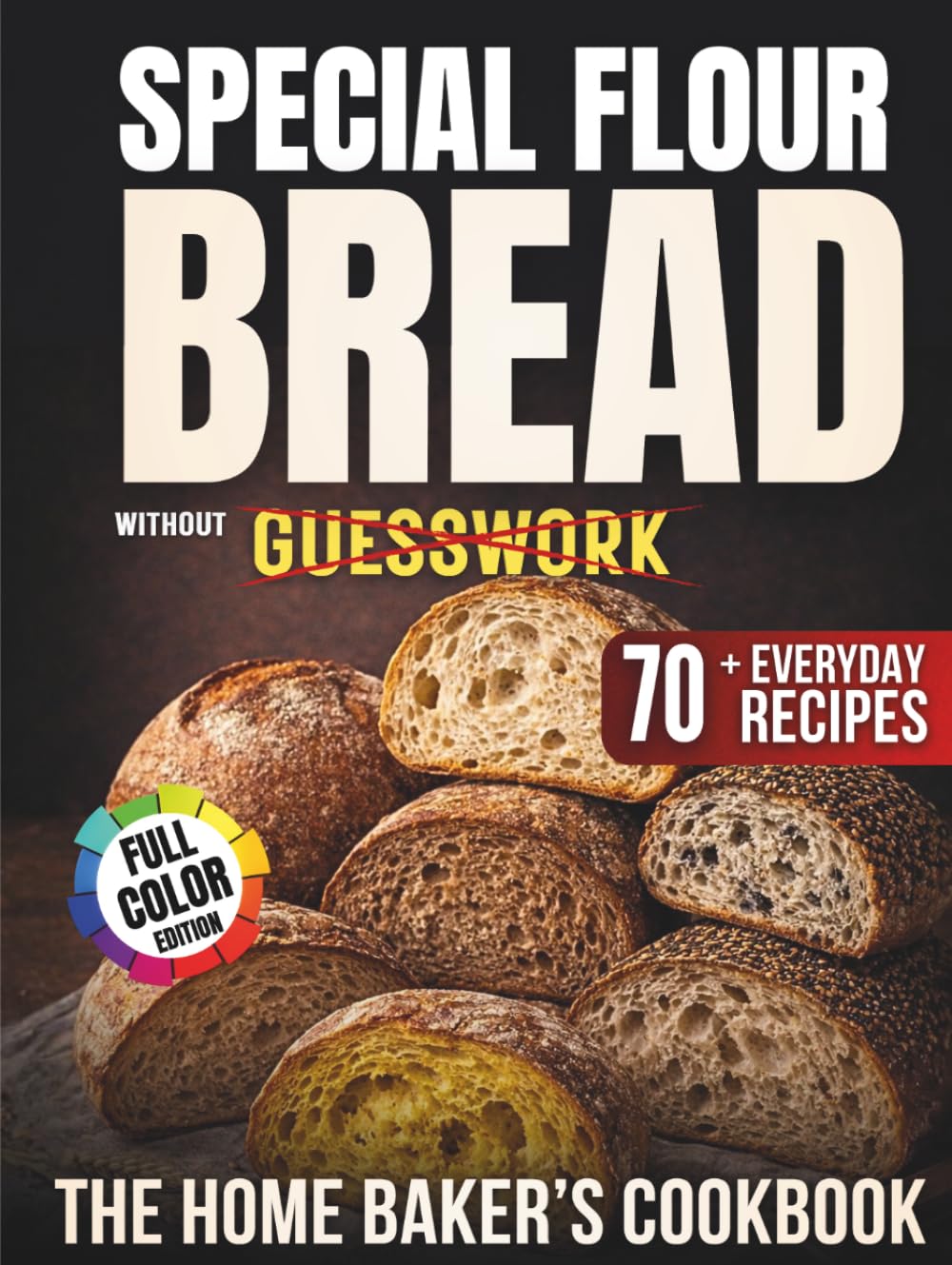 Special Flour Bread Without Guesswork: The Home Baker’s Cookbook with 70+ Everyday Recipes for Confidently Baking Whole Grain, Ancient, Multigrain Breads and to Bring Flavor and Variety at the Table      Hardcover – March 26, 2026