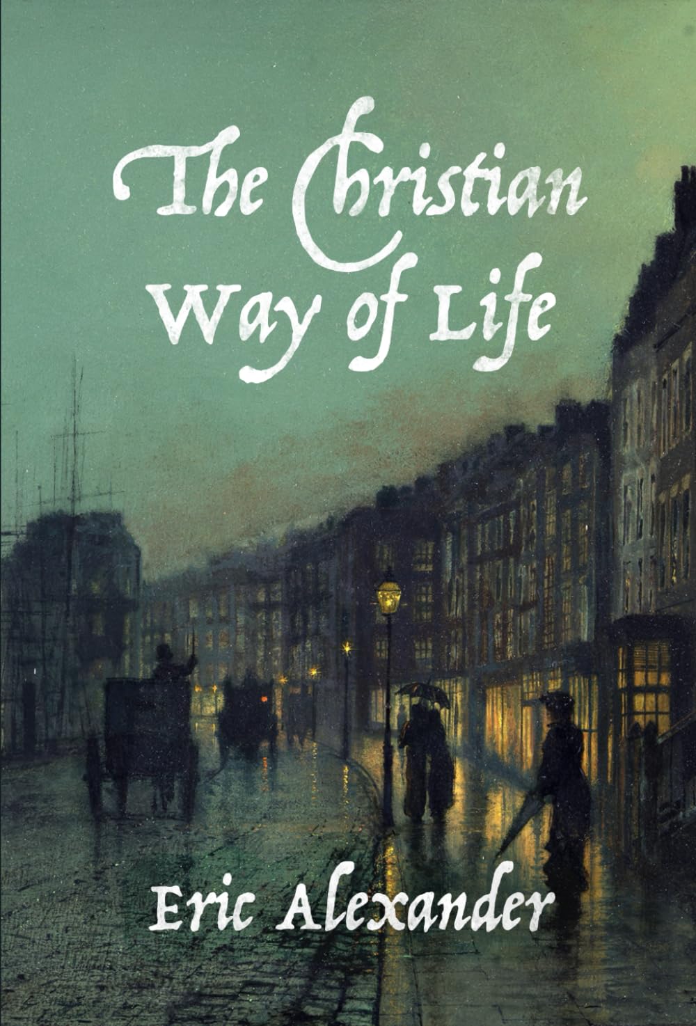 The Christian Way of Life: Spiritual, Personal, Practical Holiness