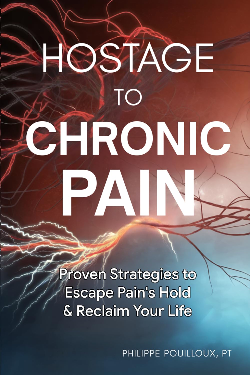 Hostage to Chronic Pain: Proven Strategies to Escape Pain & Reclaim Your Life