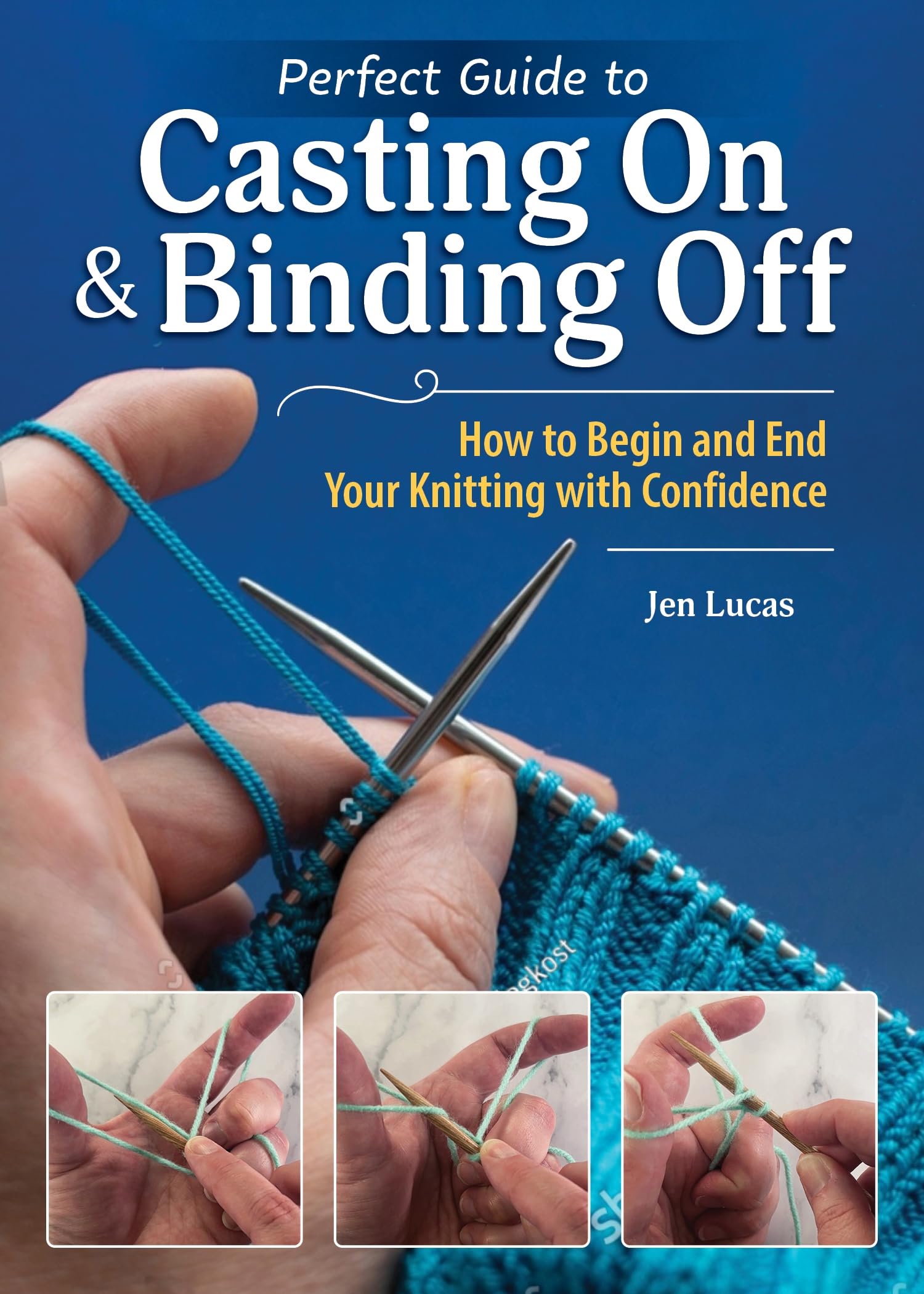 Perfect Guide to Casting On and Binding Off: How to Begin and End Your Knitting with Confidence